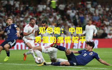 邓华德：中国男篮的激情舵手