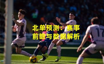 北单预测：赛事前瞻与数据解析